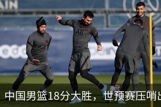 中国男篮18分大胜，世预赛压哨出线！剩一个悬念：日韩与联手做局